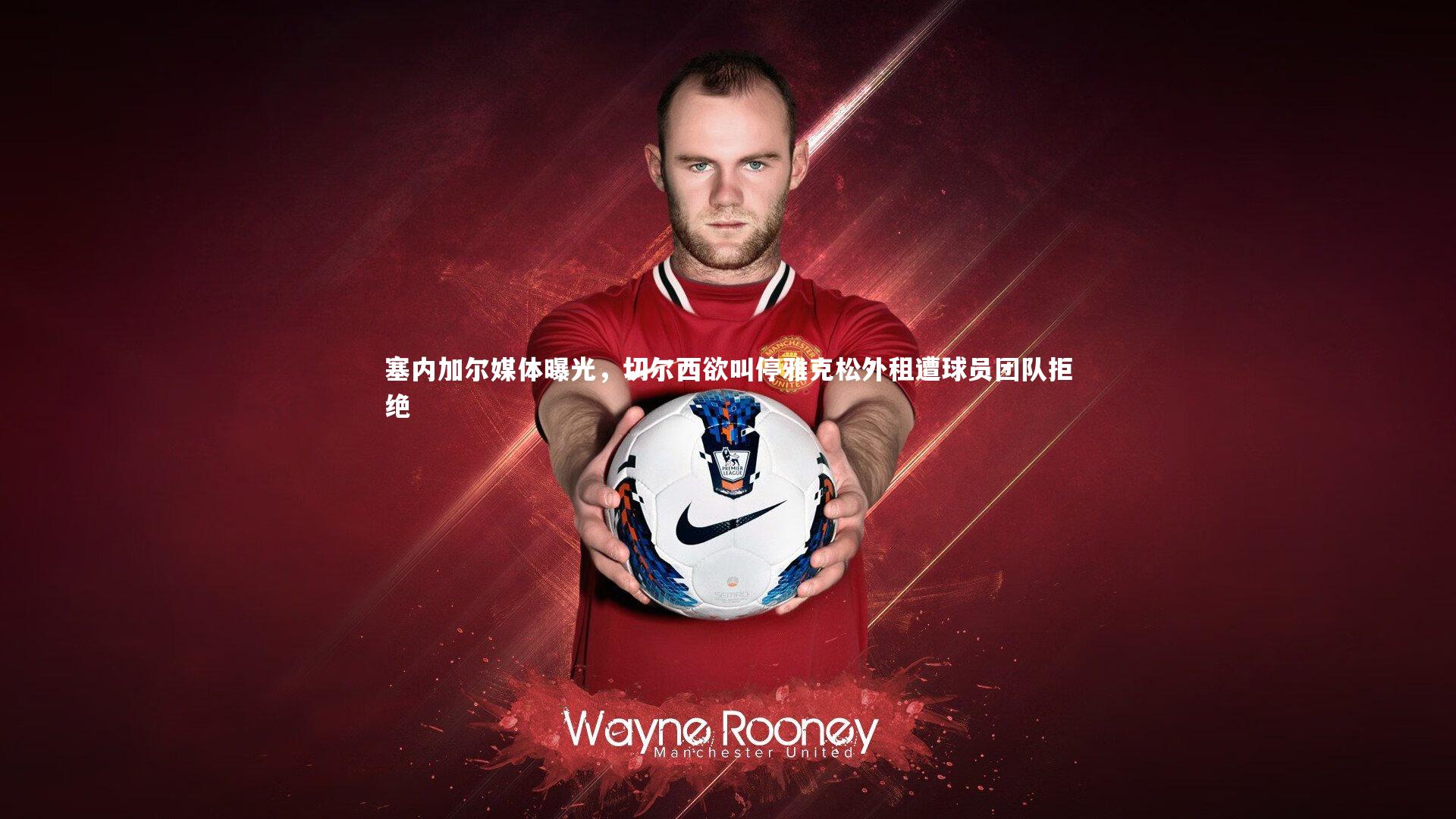 塞内加尔媒体曝光，切尔西欲叫停雅克松外租遭球员团队拒绝